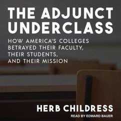 The Adjunct Underclass: How America's Colleges Betrayed Their Faculty, Their Students, and Their Mission - Childress, Herb