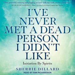 I've Never Met a Dead Person I Didn't Like: Initiation by Spirits - Dillard, Sherrie