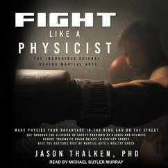 Fight Like a Physicist Lib/E: The Incredible Science Behind Martial Arts - Thalken, Jason