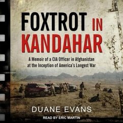 Foxtrot in Kandahar Lib/E: A Memoir of a CIA Officer in Afghanistan at the Inception of America's Longest War - Evans, Duane