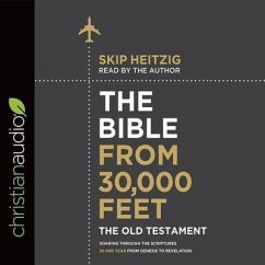 Bible from 30,000 Feet: The Old Testament Lib/E: Soaring Through the Scriptures in One Year from Genesis to Revelation - Heitzig, Skip