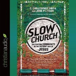 Slow Church Lib/E: Cultivating Community in the Patient Way of Jesus - Smith, C. Christopher; Pattison, John