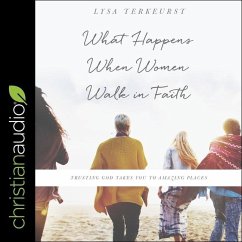 What Happens When Women Walk in Faith Lib/E: Trusting God Takes You to Amazing Places - Terkeurst, Lysa; Terkeurst, Lysa M.