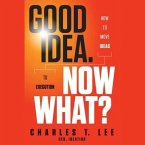 Good Idea. Now What?: How to Move Ideas to Execution