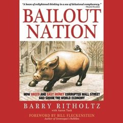 Bailout Nation Lib/E: How Greed and Easy Money Corrupted Wall Street and Shook the World Economy - Ritholtz, Barry
