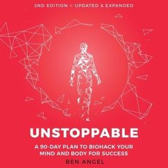 Unstoppable: A 90-Day Plan to Biohack Your Mind and Body for Success 2nd Edition - Angel, Ben