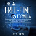 The Free-Time Formula Lib/E: Finding Happiness, Focus, and Productivity No Matter How Busy You Are