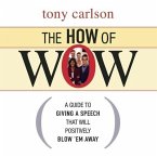 The How of Wow: The Guide to Giving a Speech That Will Positively Blow 'em Away