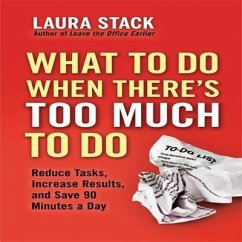 What to Do When There's Too Much to Do Lib/E: Reduce Tasks, Increase Results, and Save 90 a Minutes Day - Stack, Laura