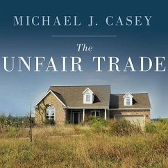 The Unfair Trade: How Our Broken Global Financial System Destroys the Middle Class - Casey, Michael J.