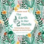 The Earth in Her Hands Lib/E: 75 Extraordinary Women Working in the World of Plants