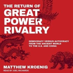 The Return of Great Power Rivalry: Democracy Versus Autocracy from the Ancient World to the U.S. and China - Kroenig, Matthew
