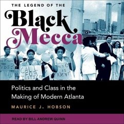 The Legend of the Black Mecca Lib/E: Politics and Class in the Making of Modern Atlanta - Hobson, Maurice J.