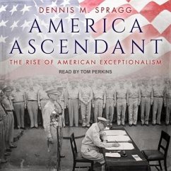 America Ascendant Lib/E: The Rise of American Exceptionalism - Spragg, Dennis M.