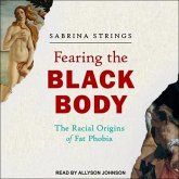 Fearing the Black Body Lib/E: The Racial Origins of Fat Phobia