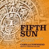 Fifth Sun Lib/E: A New History of the Aztecs