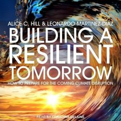 Building a Resilient Tomorrow Lib/E: How to Prepare for the Coming Climate Disruption - Hill, Alice C.; Martinez-Diaz, Leonardo