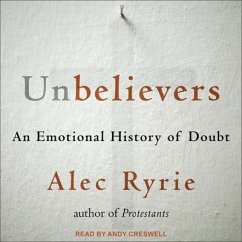 Unbelievers Lib/E: An Emotional History of Doubt - Ryrie, Alec