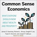 Common Sense Economics Lib/E: What Everyone Should Know about Wealth and Prosperity