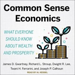 Common Sense Economics Lib/E: What Everyone Should Know about Wealth and Prosperity - Calhoun, Joseph P.; Ferrarini, Tawni H.