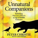 Unnatural Companions Lib/E: Rethinking Our Love of Pets in an Age of Wildlife Extinction