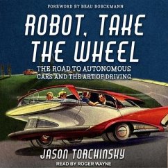 Robot, Take the Wheel Lib/E: The Road to Autonomous Cars and the Lost Art of Driving - Torchinsky, Jason