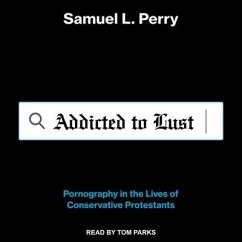 Addicted to Lust: Pornography in the Lives of Conservative Protestants - Perry, Samuel L.