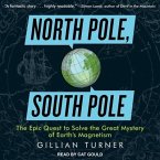 North Pole, South Pole Lib/E: The Epic Quest to Solve the Great Mystery of Earth's Magnetism