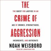 The Crime of Aggression Lib/E: The Quest for Justice in an Age of Drones, Cyberattacks, Insurgents, and Autocrats