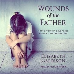 Wounds of the Father: A True Story of Child Abuse, Betrayal, and Redemption - Garrison, Elizabeth