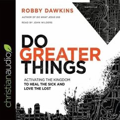 Do Greater Things: Activating the Kingdom to Heal the Sick and Love the Lost - Dawkins, Robby