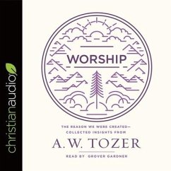 Worship: The Reason We Were Created-Collected Insights from A. W. Tozer - Tozer, A. W.