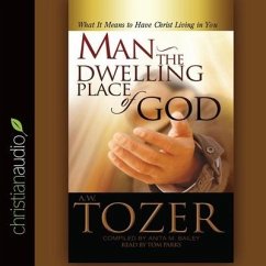 Man - The Dwelling Place of God: What It Means to Have Christ Living in You - Tozer, A. W.