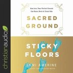 Sacred Ground, Sticky Floors Lib/E: How Less-Than-Perfect Parents Can Raise (Kind Of) Great Kids