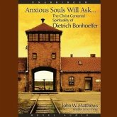 Anxious Souls Will Ask: The Christ Centered Spirituality of Dietrich Bonhoeffer