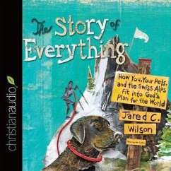 Story of Everything: How You, Your Pets, and the Swiss Alps Fit Into God's Plan for the World - Wilson, Jared C.