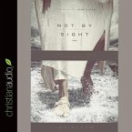 Not by Sight Lib/E: A Fresh Look at Old Stories of Walking by Faith
