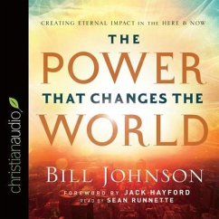 Power That Changes the World: Creating Eternal Impact in the Here and Now - Johnson, Bill
