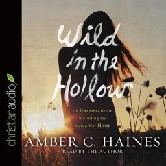 Wild in the Hollow: On Chasing Desire and Finding the Broken Way Home - Haines, Amber C.