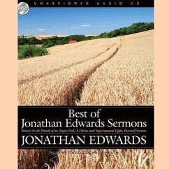 Best of Jonathan Edwards Sermons: Sinners in the Hands of an Angry God, a Divine and Supernatural Light, and Farewell Sermon - Edwards, Jonathan