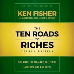 The Ten Roads to Riches, Second Edition Lib/E: The Ways the Wealthy Got There (and How You Can Too!) - Fisher, Ken; Dellinger, Elisabeth; Hoffmans, Lara W.