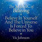 The Magic of Believing: Believe in Yourself and the Universe Is Forced to Believe in You