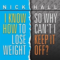 I Know How to Lose Weight So Why Can't I Keep It Off? - Hall, Nick