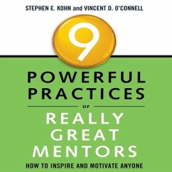 9 Powerful Practices of Really Great Mentors: How to Inspire and Motivate Anyone - Kohn, Stephen; Kohn, Stephen E.; O'Connell, Vincent D.