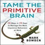 Tame the Primitive Brain Lib/E: 28 Ways in 28 Days to Manage the Most Impulsive Behaviors at Work