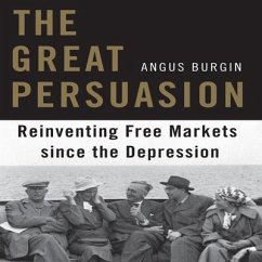 The Great Persuasion: Reinventing Free Markets Since the Depression - Burgin, Angus