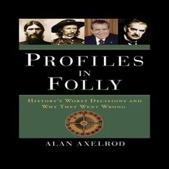 Profiles in Folly: History's Worst Decisions and Why They Went Wrong - Axelrod, Alan