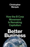 Better Business: How the B Corp Movement Is Remaking Capitalism