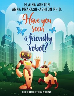 Have You Seen a Friendly Robot? - Prakash-Ashton, Anna; Ashton, Elaina