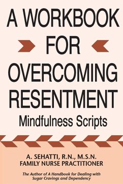 A WORKBOOK FOR OVERCOMING RESENTMENT - Sehatti, A.